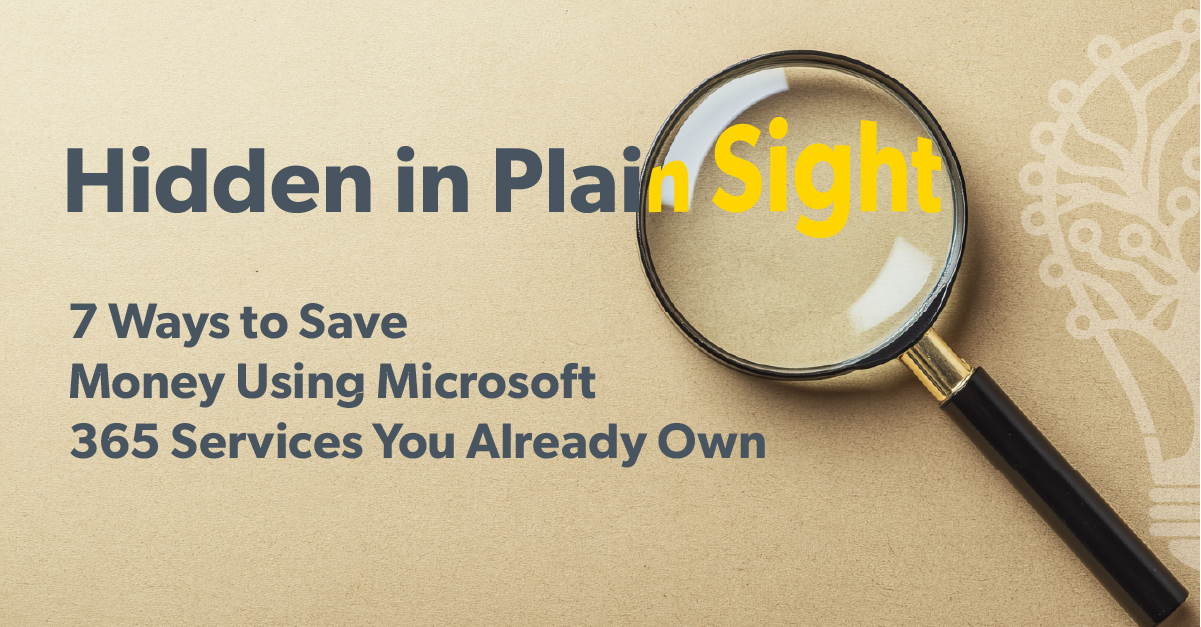 Hidden in Plain Sight: 7 Ways to Save Money Using Microsoft 365 Services You Already Own