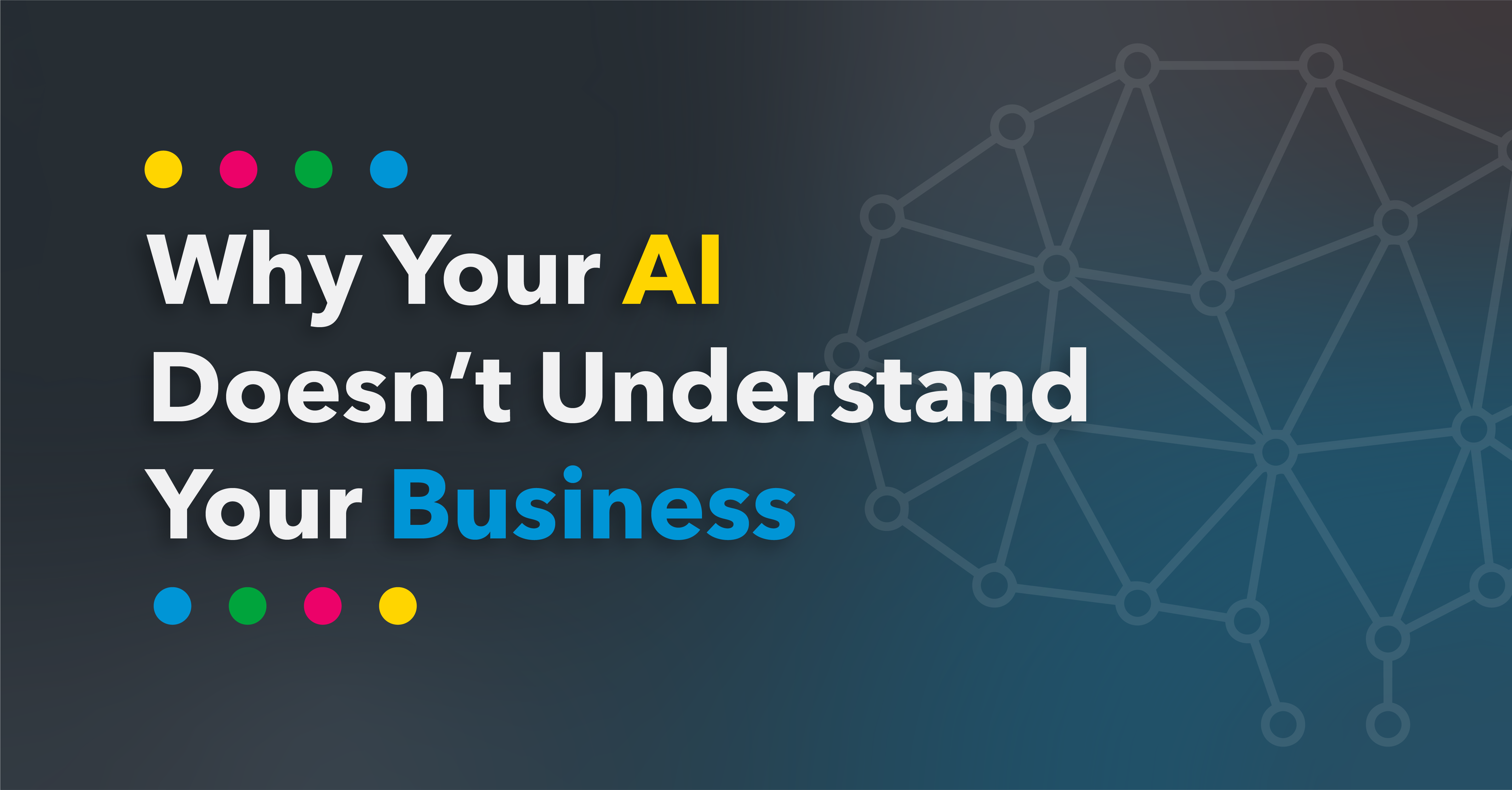 Why Your AI Doesn't Understand Your Business