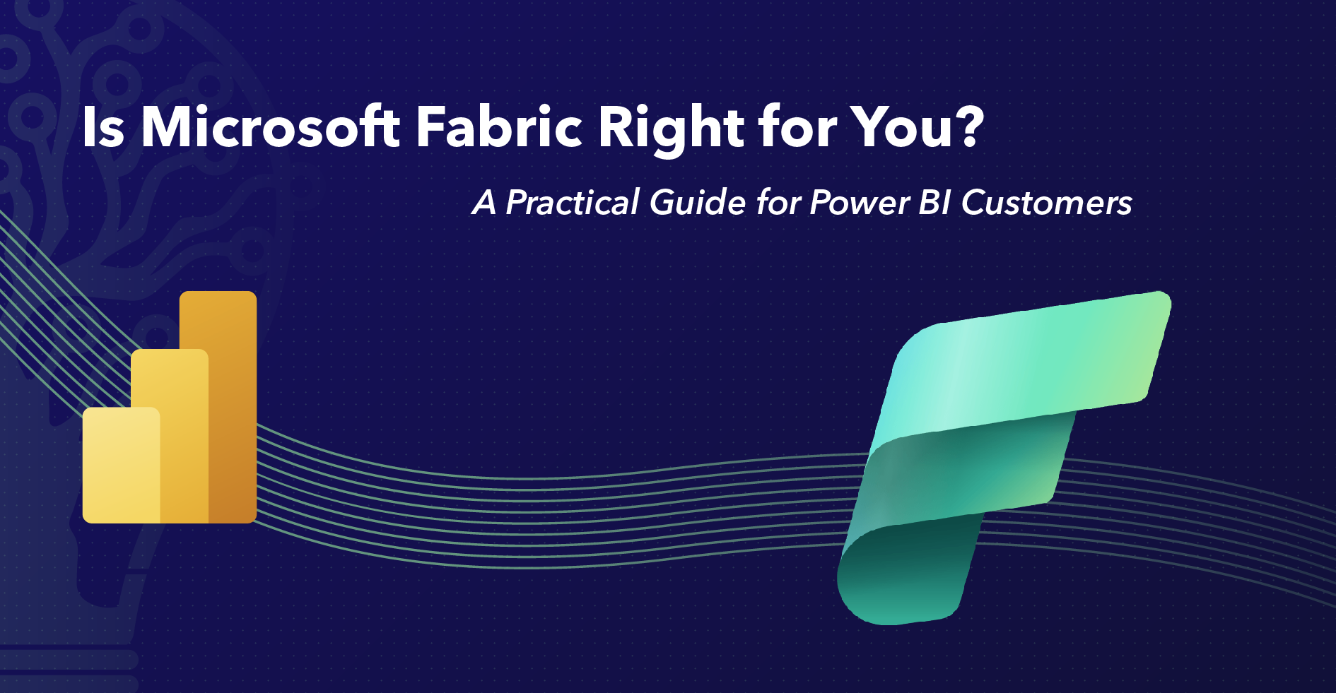 Is Microsoft Fabric Right for You? A Practical Guide for Power BI Customers