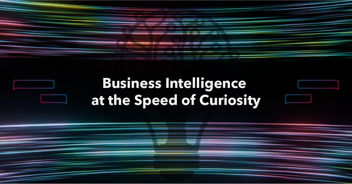 Business Intelligence at the Speed of Curiosity