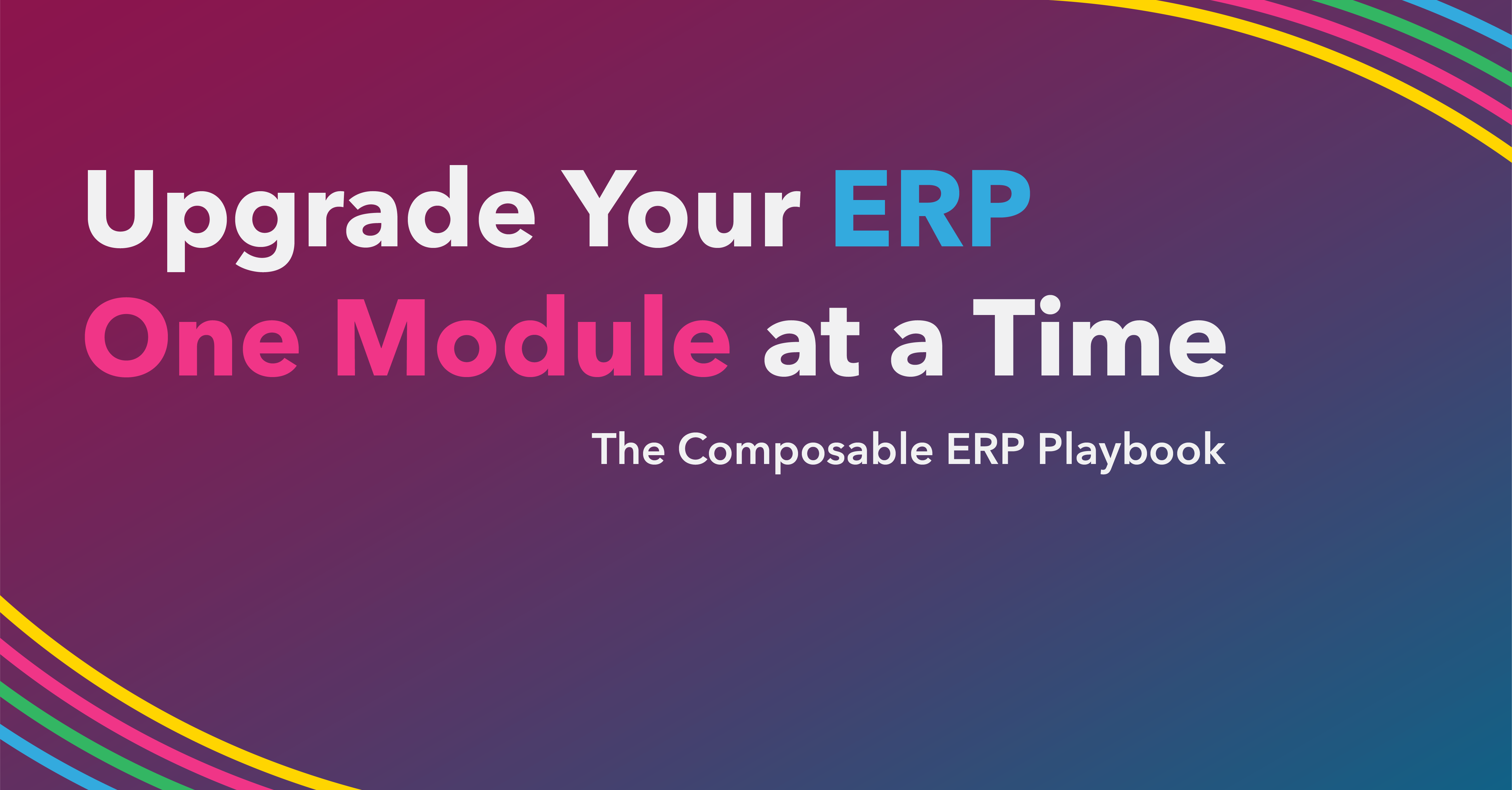 Upgrade Your ERP One Module at a Time: The Composable ERP Playbook